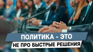 Политика — это не про быстрые решения