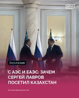 Сергей Лавров посетил Казахстан для обсуждения повестки саммита ЕАЭС и строительства АЭС