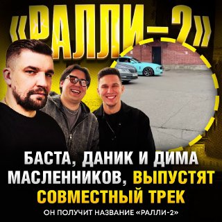 Дима Масленников и Даник выпустят трек «Ралли-2» совместно с Бастой!